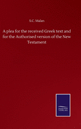 A plea for the received Greek text and for the Authorised version of the New Testament