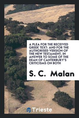 A Plea for the Received Greek Text: And for the Authorized Version of the ... - Malan, S C, Dr.