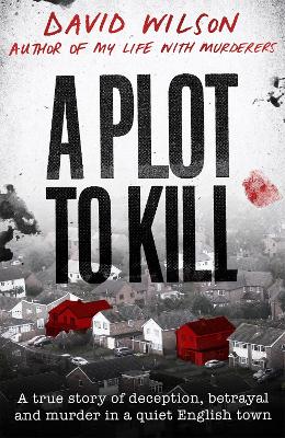 A Plot to Kill: The notorious killing of Peter Farquhar, a story of deception and betrayal that shocked a quiet English town - Wilson, David