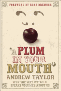 A Plum in Your Mouth: Why the Way We Talk Speaks Volumes About Us - Taylor, Andrew, and Bremner, Rory (Foreword by)