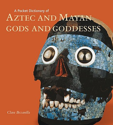 A Pocket Dictionary of Aztec and Mayan Gods and Goddesses - Bezanilla, Clara