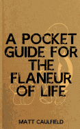A Pocket Guide for the Flaneur of Life