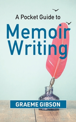 A Pocket Guide to Memoir Writing - Gibson, Graeme