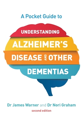 A Pocket Guide to Understanding Alzheimer's Disease and Other Dementias, Second Edition - Warner, James, and Graham, Nori