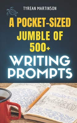 A Pocket-Sized Jumble of Writing of 500+ Prompts - Martinson, Tyrean