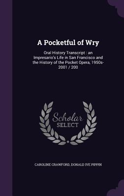 A Pocketful of Wry: Oral History Transcript: an Impresario's Life in San Francisco and the History of the Pocket Opera, 1950s-2001 / 200 - Crawford, Caroline, and Pippin, Donald Ive