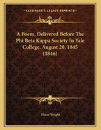 A Poem, Delivered Before the Phi Beta Kappa Society in Yale College, August 20, 1845 (1846)