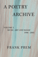 A Poetry Archive: Volume 2 Music Art and Magic - 1998 - 2003