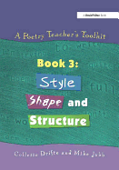 A Poetry Teacher's Toolkit: Book 3: Style, Shape and Structure
