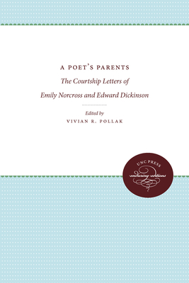 A Poet's Parents: The Courtship Letters of Emily Norcross and Edward Dickinson - Pollak, Vivian R (Editor)