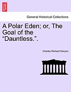 A Polar Eden; Or, the Goal of the "Dauntless.."