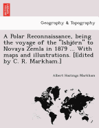 A Polar Reconnaissance, Being the Voyage of the Isbjo RN to Novaya Zemla in 1879 ... with Maps and Illustrations. [Edited by C. R. Markham.]