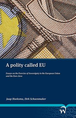 A Polity Called Eu: Essays on the Exercise of Sovereignty in the European Union and the Euro Area - Hoeksma, Jaap, and Schoenmaker, Dirk, Professor