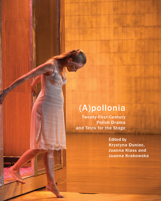 (A)pollonia: Twenty-First Century Polish Drama and Texts for the Stage - Klass, Joanna (Editor), and Duniec, Krystyna (Editor), and Krakowska, Joanna (Editor)