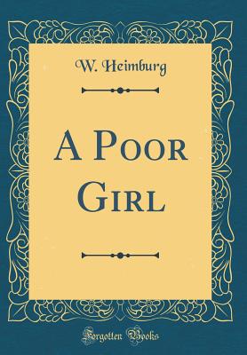 A Poor Girl (Classic Reprint) - Heimburg, W