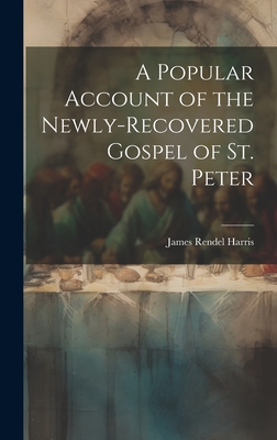A Popular Account of the Newly-Recovered Gospel of St. Peter - Harris, James Rendel