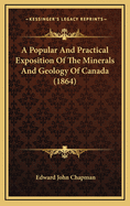 A Popular and Practical Exposition of the Minerals and Geology of Canada (1864)