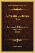 A Popular California Flora: Or Manual of Botany for Beginners (1880)