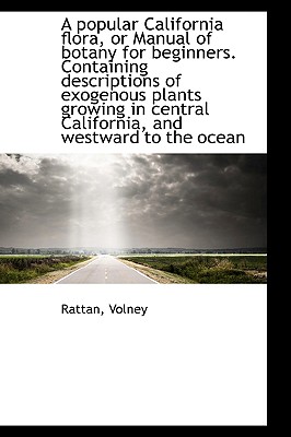 A Popular California Flora, or Manual of Botany for Beginners. Containing Descriptions of Exogenous - Volney, Rattan