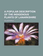 A Popular Description of the Indigenous Plants of Lanarkshire - Patrick, William (Creator)