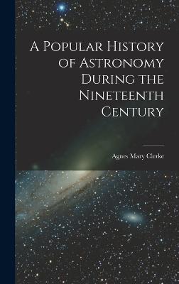 A Popular History of Astronomy During the Nineteenth Century - Clerke, Agnes Mary