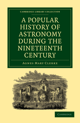 A Popular History of Astronomy During the Nineteenth Century - Clerke, Agnes Mary