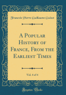 A Popular History of France, from the Earliest Times, Vol. 4 of 4 (Classic Reprint)