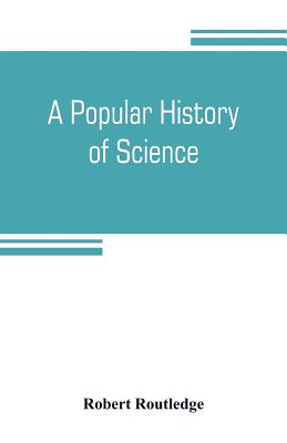 A popular history of science - Routledge, Robert