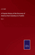 A Popular History of the Discovery of America from Columbus to Franklin: Vol. I