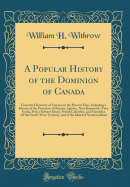 A Popular History of the Dominion of Canada: From the Discovery of America to the Present Time, Including a History of the Provinces of Ontario, Quebec, New Brunswick, Nova Scotia, Prince Edward Island, British Columbia, and Manitoba; Of the North-West Te