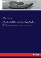 A Popular Life Of Our Holy Father Pope Pius The Ninth: Drawn From The Most Reliable Authorities. Seventh Edition