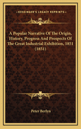 A Popular Narrative of the Origin, History, Progress and Prospects of the Great Industrial Exhibition, 1851 (1851)