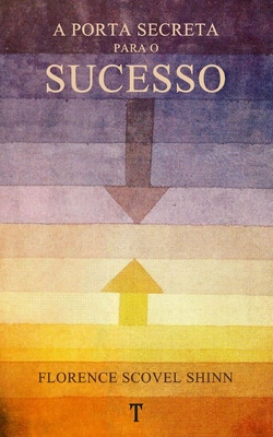 A Porta Secreta Para O Sucesso - Guimar?es, Gustavo (Translated by), and Shinn, Florence Scovel