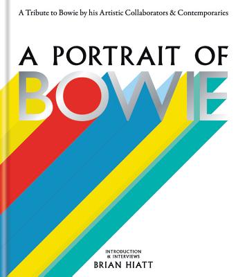 A Portrait of Bowie: A tribute to Bowie by his artistic collaborators and contemporaries - Hiatt, Brian