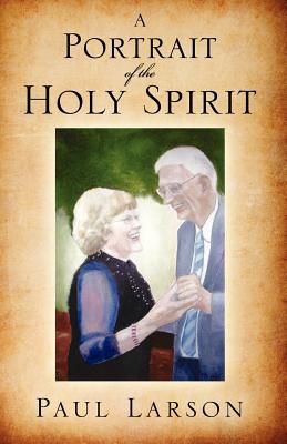 A Portrait of the Holy Spirit - Larson, Paul