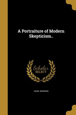 A Portraiture of Modern Skepticism.. - Morison, John