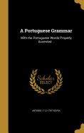 A Portuguese Grammar: With the Portuguese Words Properly Accented ..