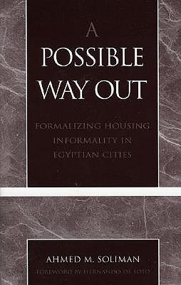 A Possible Way Out: Formalizing Housing Informality in Egyptian Cities - Soliman, Ahmed M