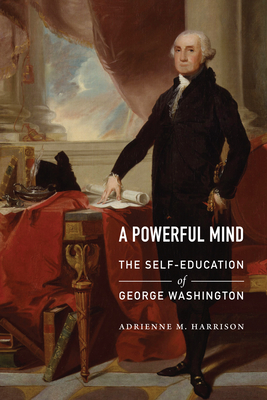 A Powerful Mind: The Self-Education of George Washington - Harrison, Adrienne M