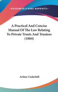 A Practical And Concise Manual Of The Law Relating To Private Trusts And Trustees (1884)