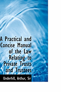 A Practical and Concise Manual of the Law Relating to Private Trusts and Trustees