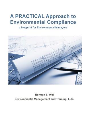 A Practical Approach to Environmental Compliance: a Blueprint for Environmental Managers - Wei, Norman S