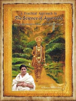 A Practical Approach to the Science of Ayurveda: A Comprehensive Guide for Healthy Living - Balkrishna, Acharya