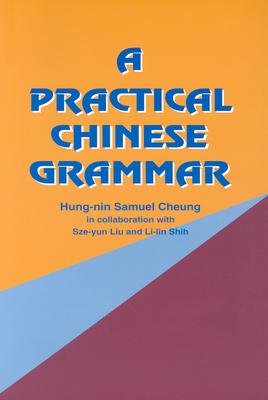 A Practical Chinese Grammar - Cheung, Hung-Nin Samuel, and Liu, Sze-Yun, and Shih, Li-Lin