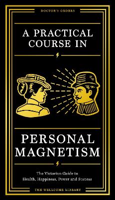 A Practical Course in Personal Magnetism: The Victorian Guide to Health, Happiness, Power and Success: Doctor's Orders from Wellcome Library - Wellcome Collection