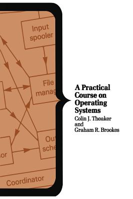 A Practical Course on Operating Systems - Theaker, Colin J., and Brookes, Graham R.