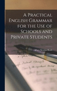 A Practical English Grammar for the Use of Schools and Private Students