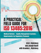 A Practical Field Guide for ISO 13485: 2016: Medical Devices--Quality Management Systems--Requirements for Regulatory Purposes