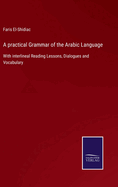 A practical Grammar of the Arabic Language: With interlineal Reading Lessons, Dialogues and Vocabulary