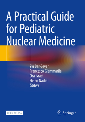 A Practical Guide for Pediatric Nuclear Medicine - Bar-Sever, Zvi (Editor), and Giammarile, Francesco (Editor), and Israel, Ora (Editor)